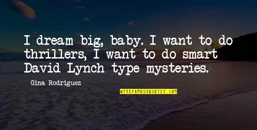 David Lynch Dream Quotes By Gina Rodriguez: I dream big, baby. I want to do