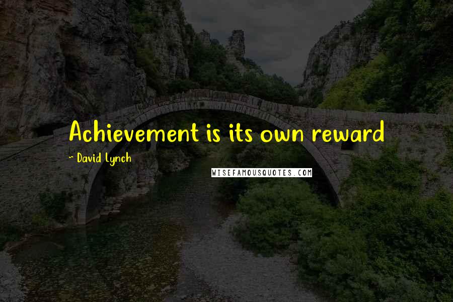 David Lynch quotes: Achievement is its own reward