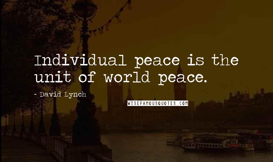 David Lynch quotes: Individual peace is the unit of world peace.