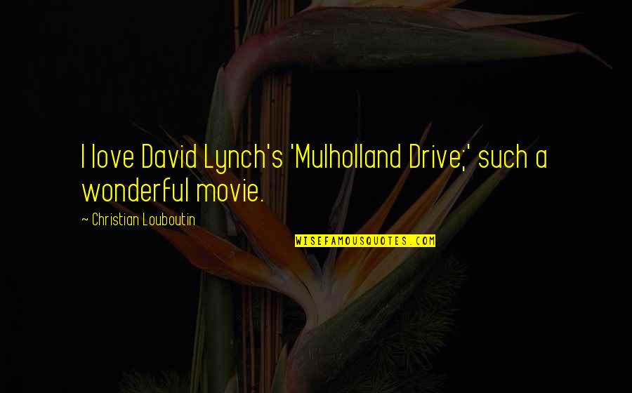 David Lynch Quotes By Christian Louboutin: I love David Lynch's 'Mulholland Drive;' such a