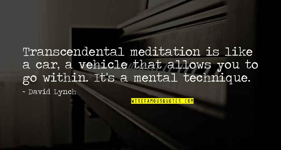 David Lynch Quotes By David Lynch: Transcendental meditation is like a car, a vehicle