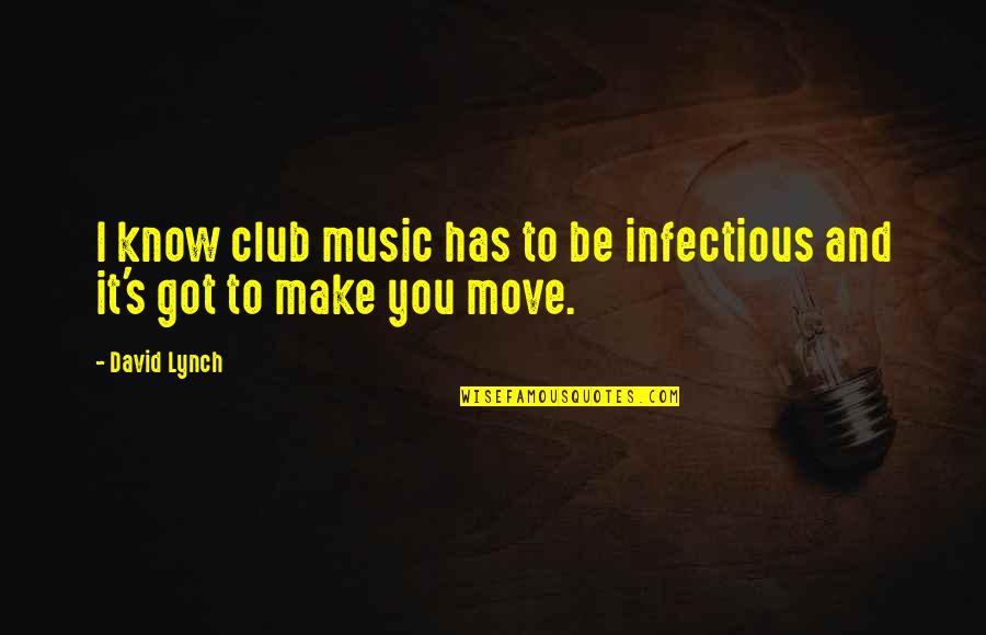 David Lynch Quotes By David Lynch: I know club music has to be infectious