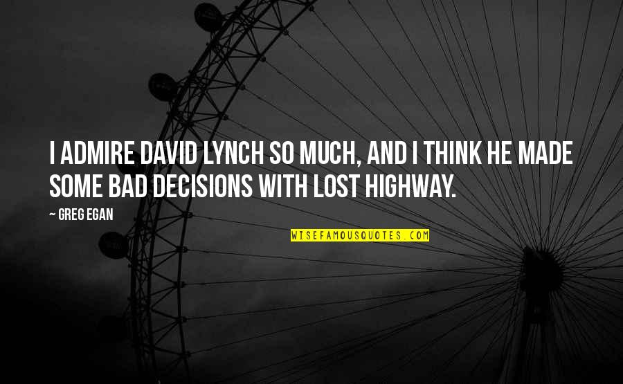 David Lynch Quotes By Greg Egan: I admire David Lynch so much, and I