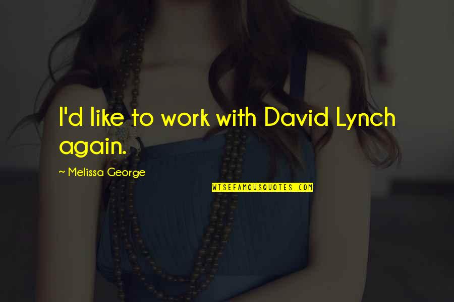 David Lynch Quotes By Melissa George: I'd like to work with David Lynch again.