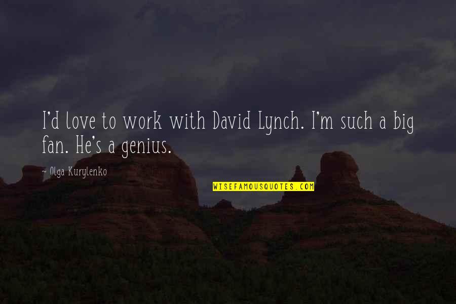 David Lynch Quotes By Olga Kurylenko: I'd love to work with David Lynch. I'm