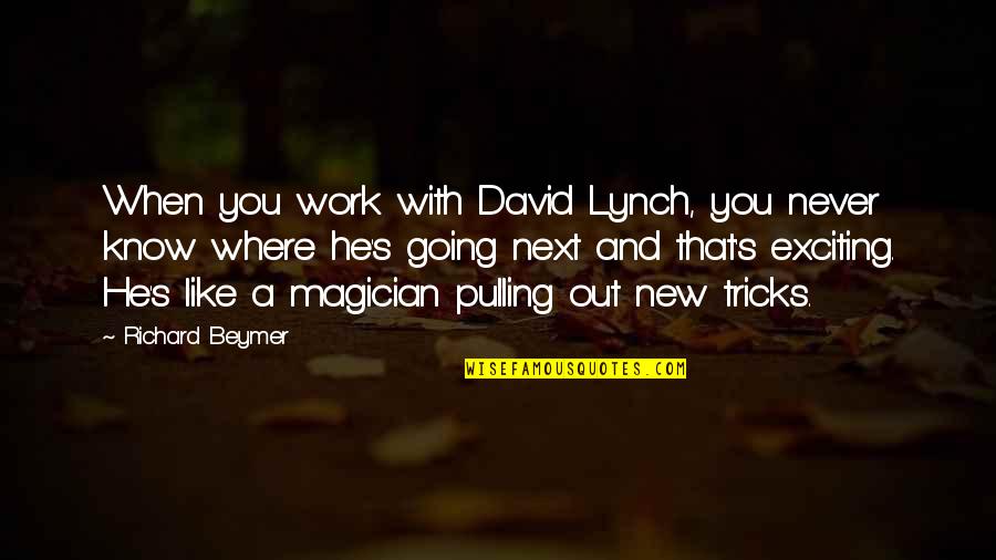 David Lynch Quotes By Richard Beymer: When you work with David Lynch, you never
