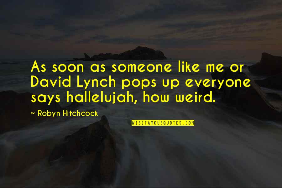 David Lynch Quotes By Robyn Hitchcock: As soon as someone like me or David
