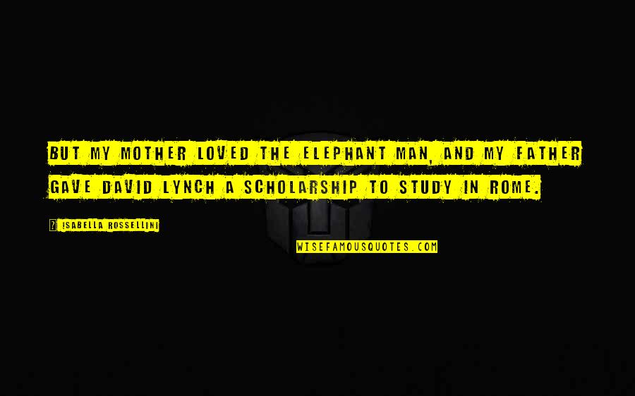 David Lynch The Elephant Man Quotes By Isabella Rossellini: But my mother loved The Elephant Man, and