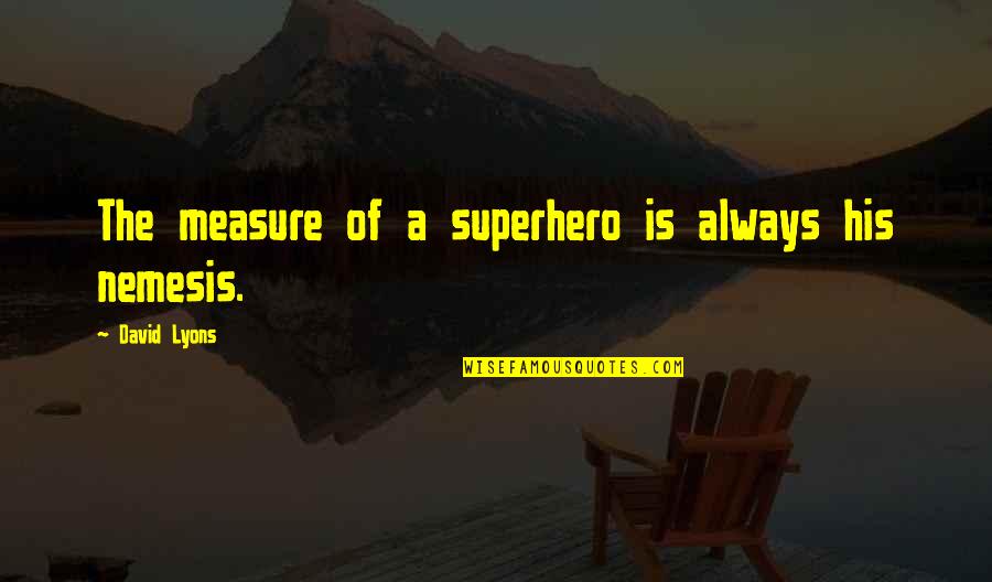 David Lyons Quotes By David Lyons: The measure of a superhero is always his