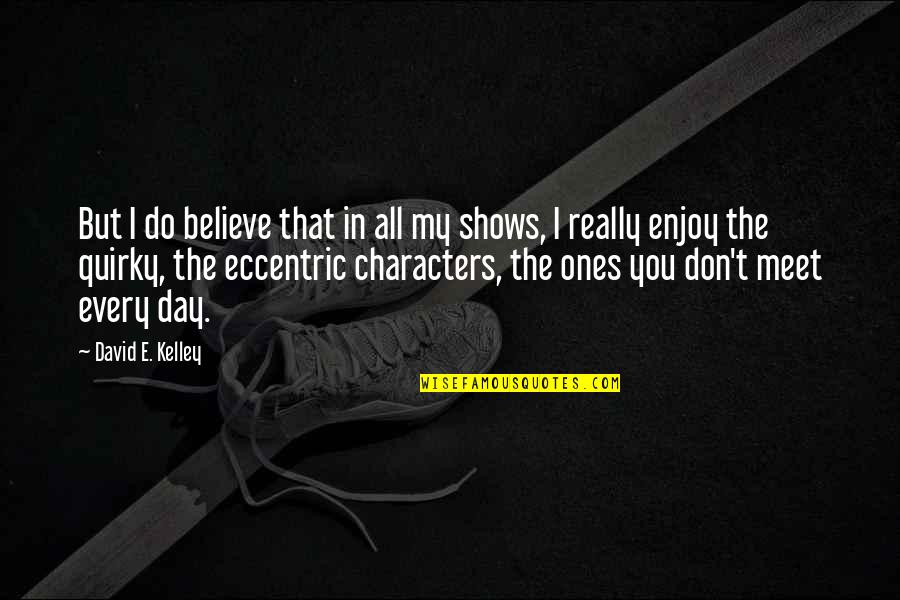David M Kelley Quotes By David E. Kelley: But I do believe that in all my David M Kelley Quotes By David E. Kelley: But I do believe that in all my