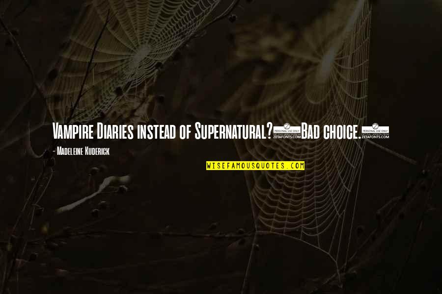 David M Solomon Quotes By Madeleine Kuderick: Vampire Diaries instead of Supernatural?(Bad choice.)
