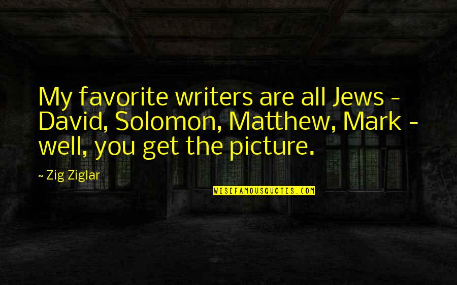 David M Solomon Quotes By Zig Ziglar: My favorite writers are all Jews - David,