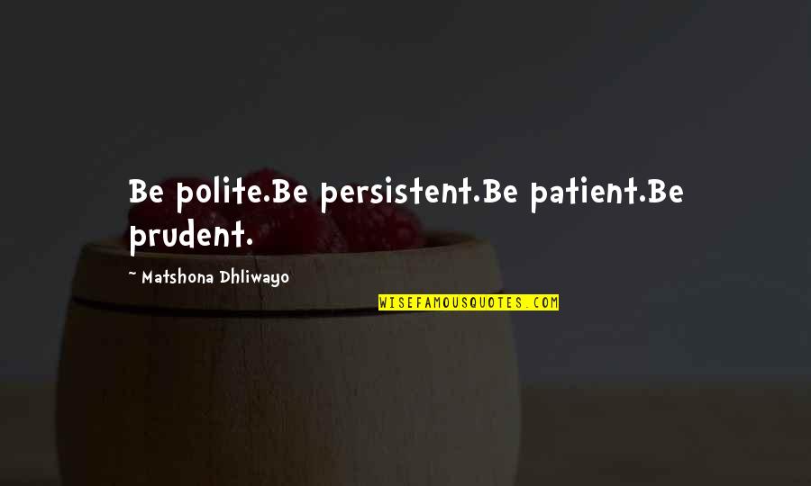 David Maister Quotes By Matshona Dhliwayo: Be polite.Be persistent.Be patient.Be prudent.