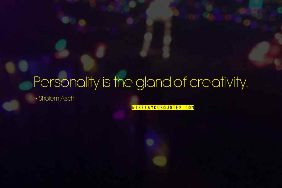 David Maister Quotes By Sholem Asch: Personality is the gland of creativity.