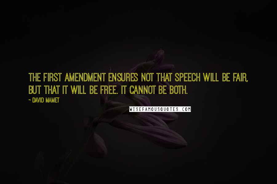 David Mamet quotes: The first amendment ensures not that speech will be fair, but that it will be free. It cannot be both.