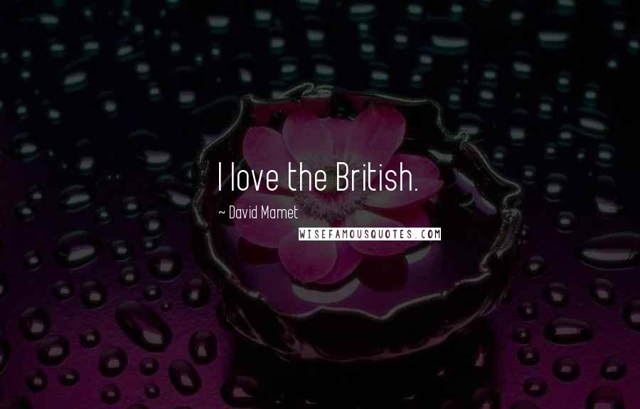 David Mamet quotes: I love the British.