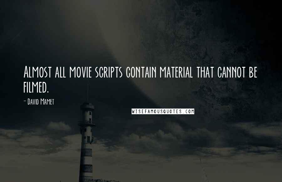 David Mamet quotes: Almost all movie scripts contain material that cannot be filmed.