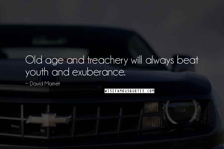 David Mamet quotes: Old age and treachery will always beat youth and exuberance.