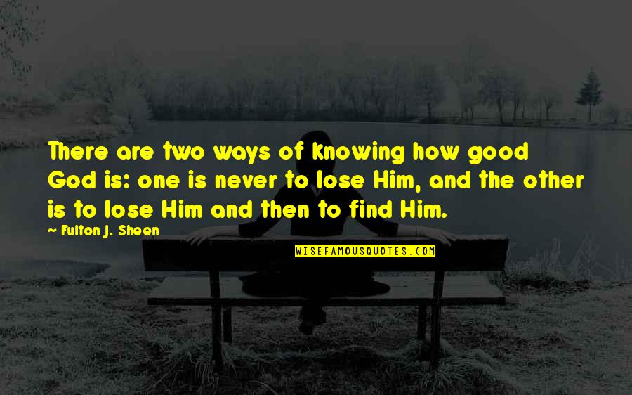 David Mamet True And False Quotes By Fulton J. Sheen: There are two ways of knowing how good
