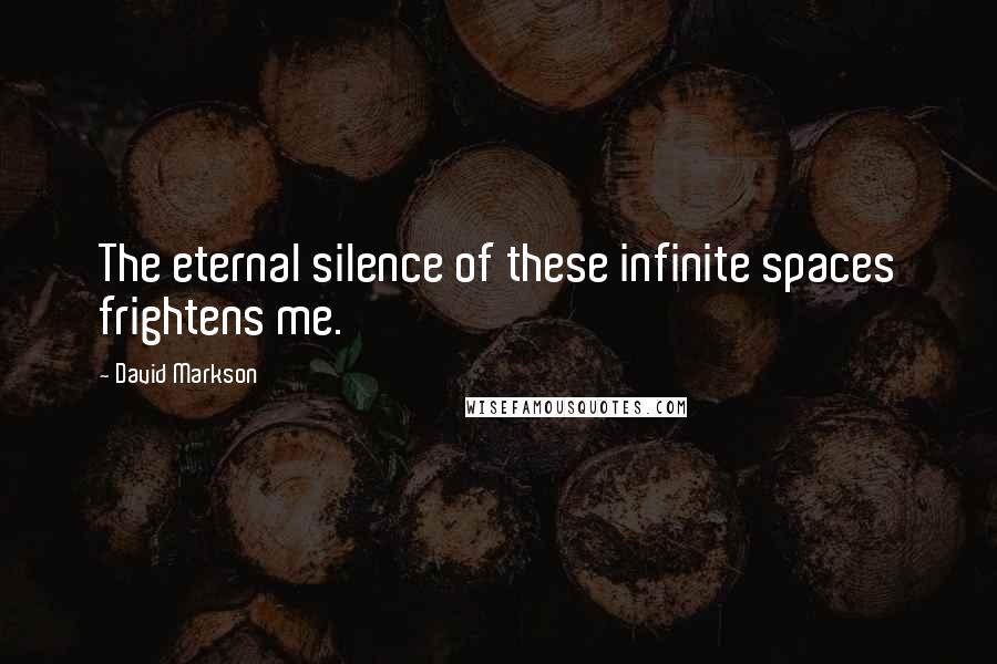 David Markson quotes: The eternal silence of these infinite spaces frightens me.