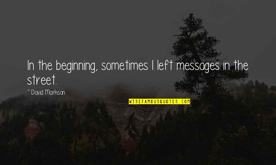 David Markson Quotes By David Markson: In the beginning, sometimes I left messages in