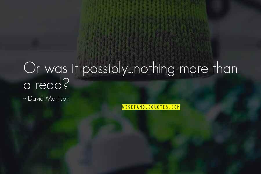 David Markson Quotes By David Markson: Or was it possibly...nothing more than a read?