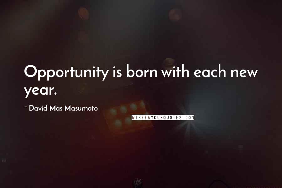 David Mas Masumoto quotes: Opportunity is born with each new year.