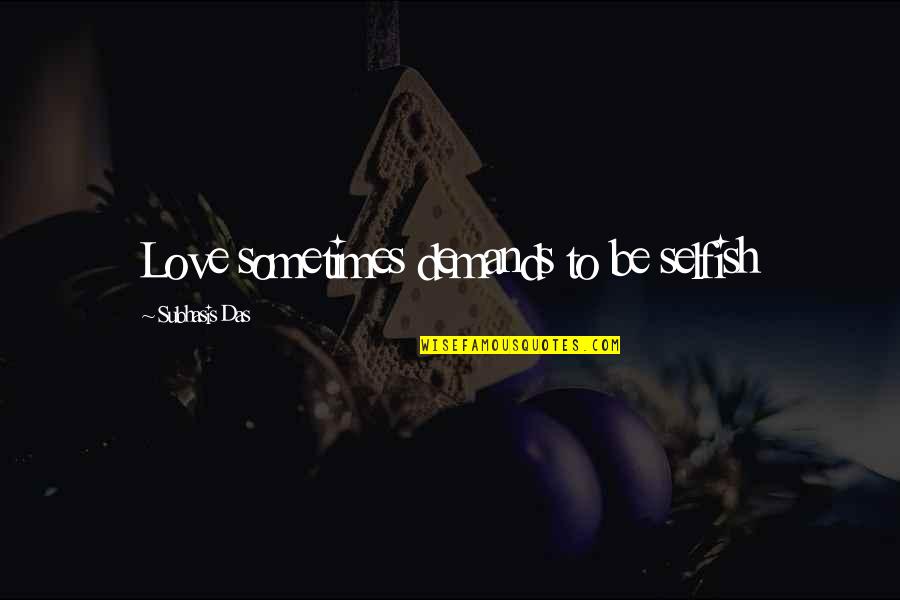 David Mayhew Quotes By Subhasis Das: Love sometimes demands to be selfish