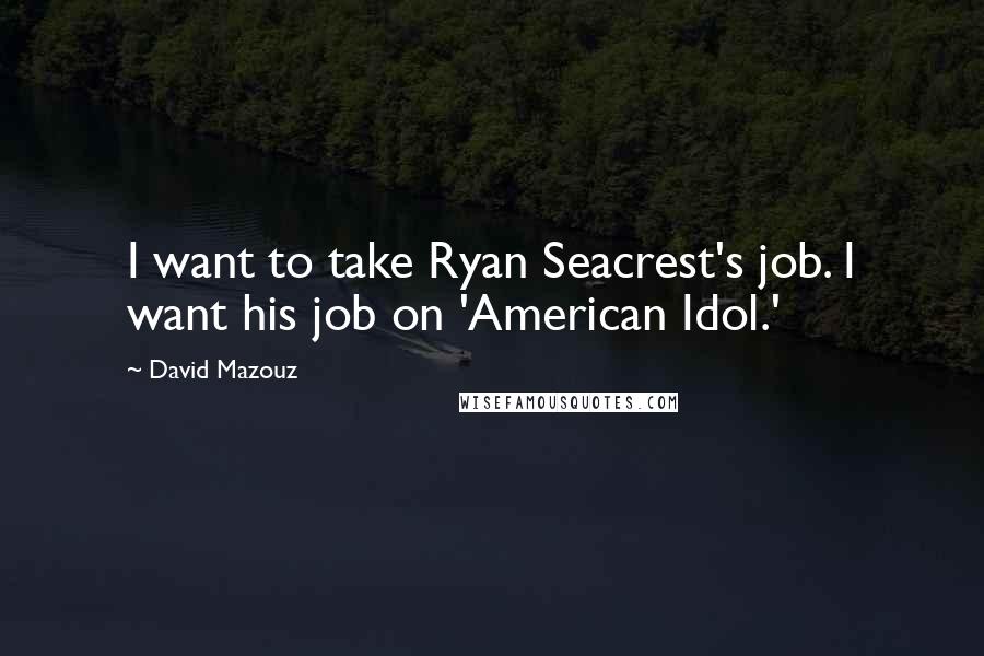 David Mazouz quotes: I want to take Ryan Seacrest's job. I want his job on 'American Idol.'
