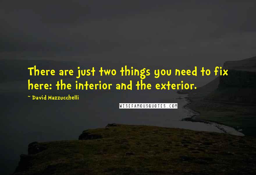 David Mazzucchelli quotes: There are just two things you need to fix here: the interior and the exterior.