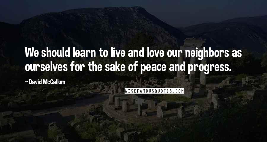 David McCallum quotes: We should learn to live and love our neighbors as ourselves for the sake of peace and progress.