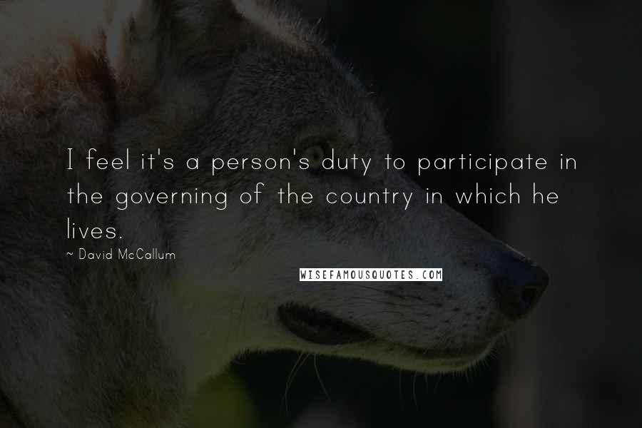 David McCallum quotes: I feel it's a person's duty to participate in the governing of the country in which he lives.