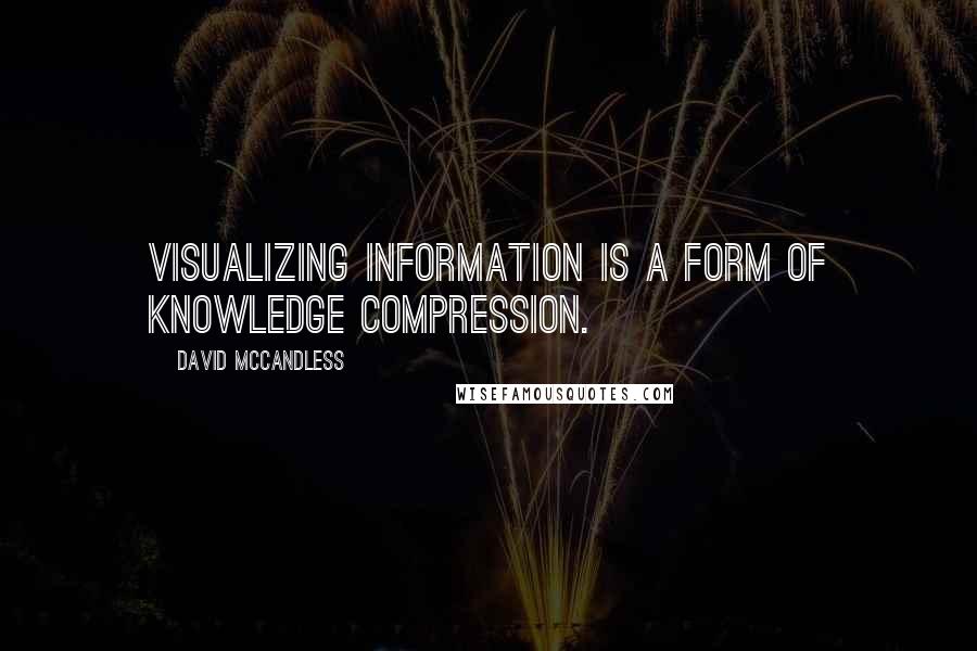 David McCandless quotes: Visualizing information is a form of knowledge compression.