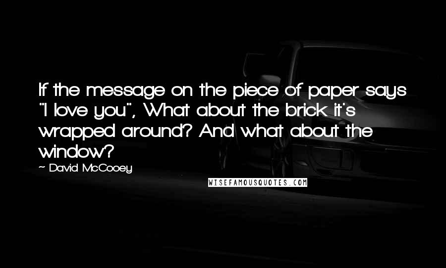 David McCooey quotes: If the message on the piece of paper says "I love you", What about the brick it's wrapped around? And what about the window?