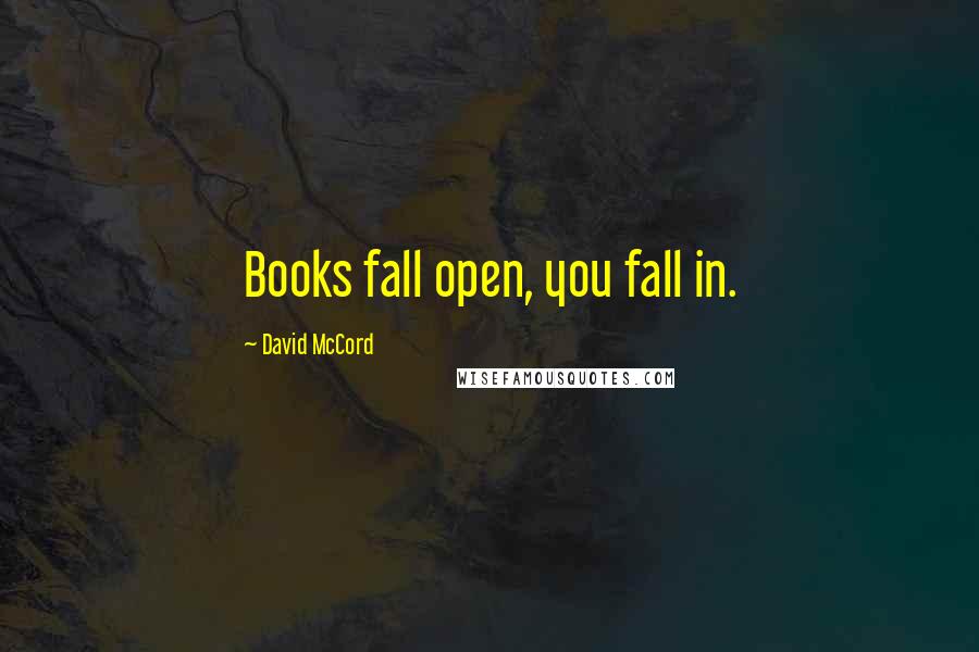 David McCord quotes: Books fall open, you fall in.