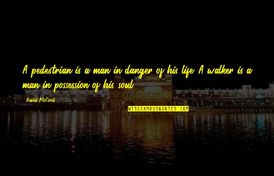 David Mccord Quotes By David McCord: A pedestrian is a man in danger of