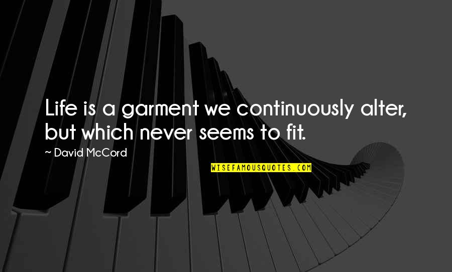 David Mccord Quotes By David McCord: Life is a garment we continuously alter, but