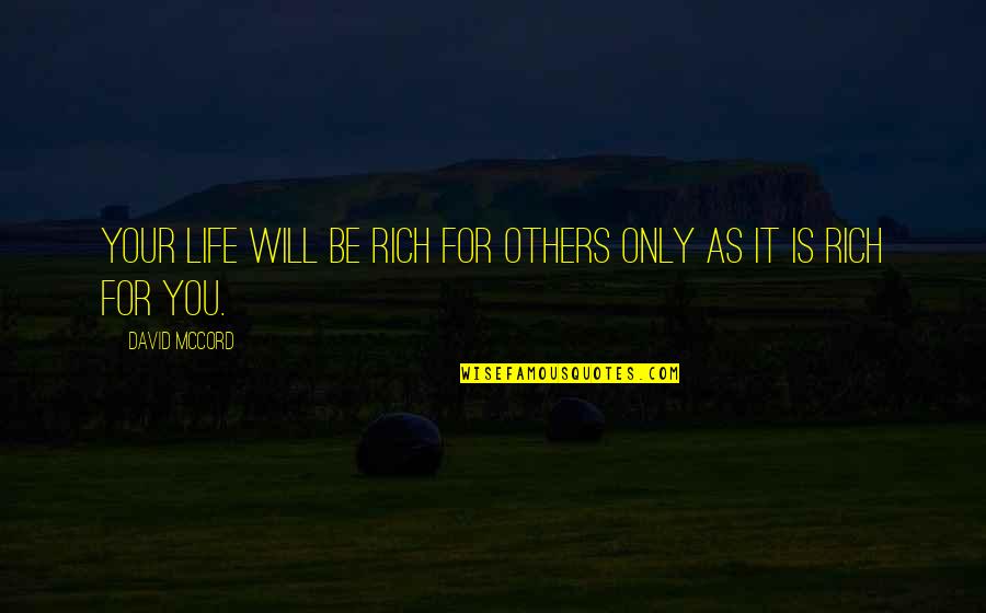David Mccord Quotes By David McCord: Your life will be rich for others only
