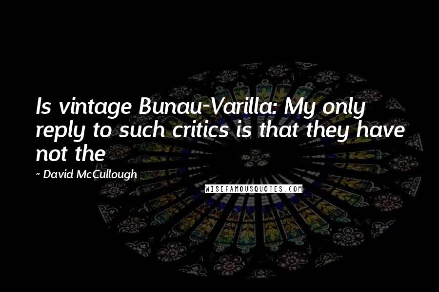 David McCullough quotes: Is vintage Bunau-Varilla: My only reply to such critics is that they have not the
