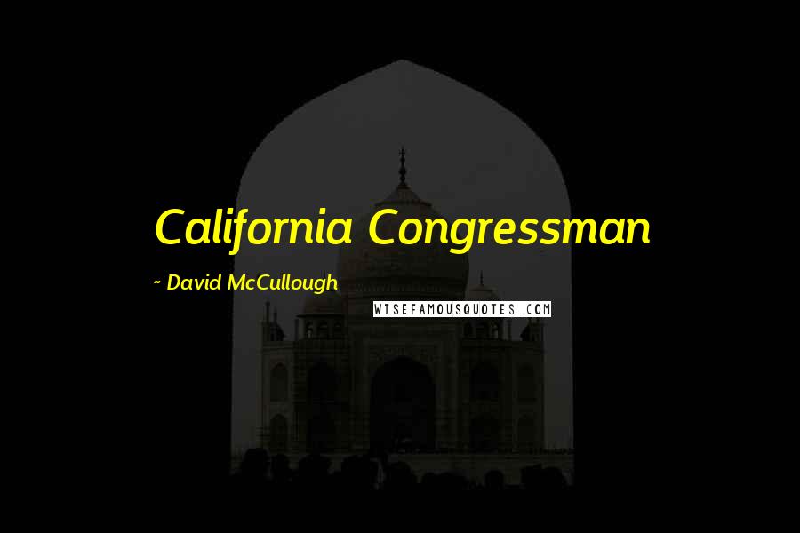 David McCullough quotes: California Congressman