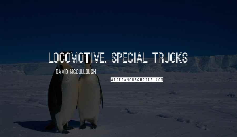 David McCullough quotes: locomotive, Special trucks