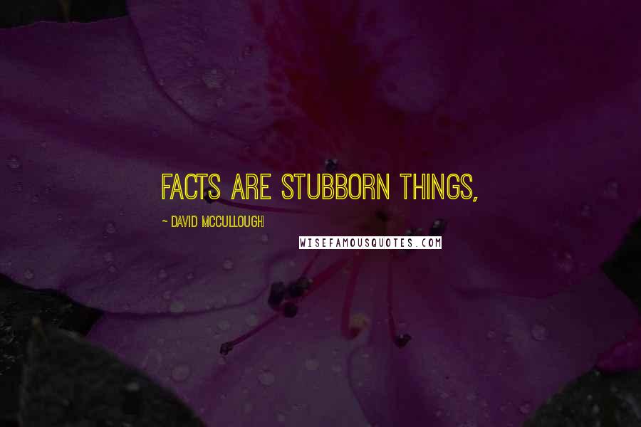 David McCullough quotes: Facts are stubborn things,