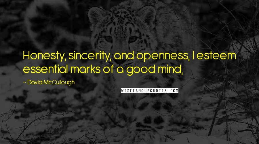 David McCullough quotes: Honesty, sincerity, and openness, I esteem essential marks of a good mind,