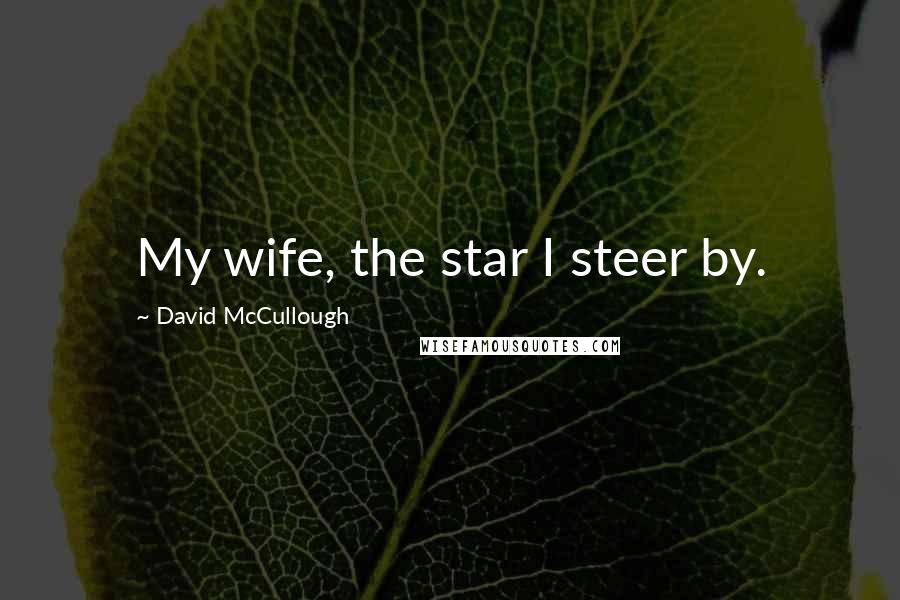 David McCullough quotes: My wife, the star I steer by.