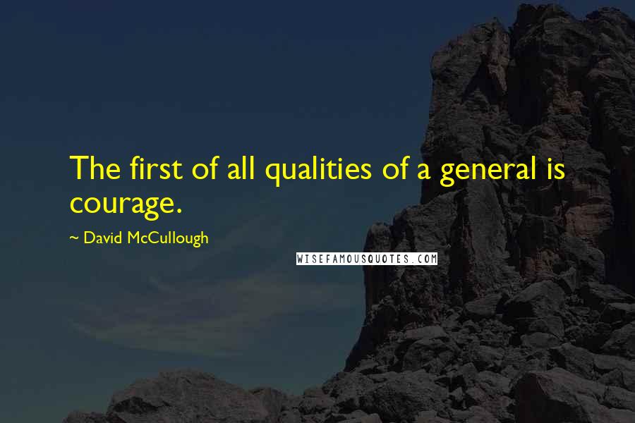 David McCullough quotes: The first of all qualities of a general is courage.