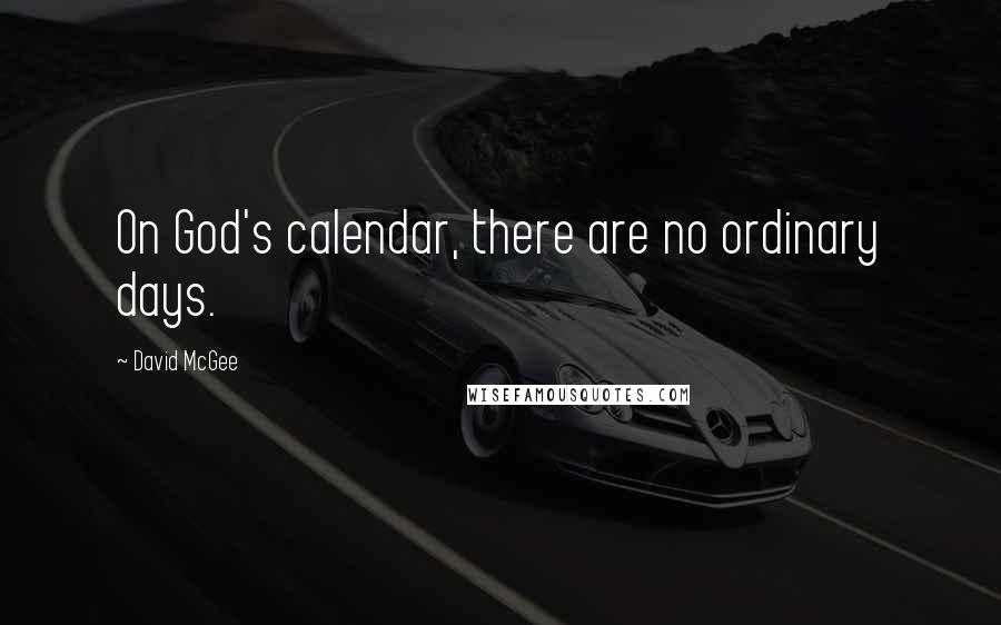 David McGee quotes: On God's calendar, there are no ordinary days.