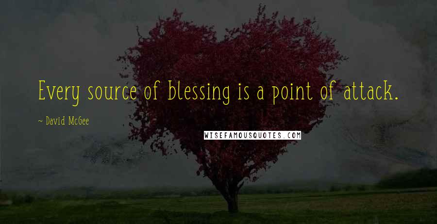 David McGee quotes: Every source of blessing is a point of attack.