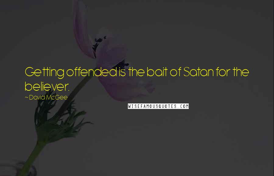 David McGee quotes: Getting offended is the bait of Satan for the believer.