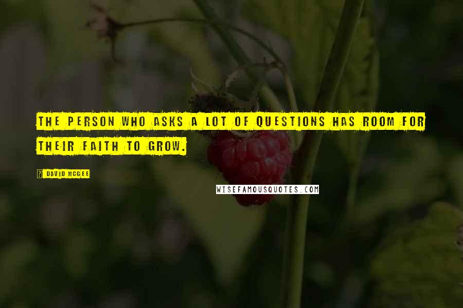 David McGee quotes: The person who asks a lot of questions has room for their faith to grow.