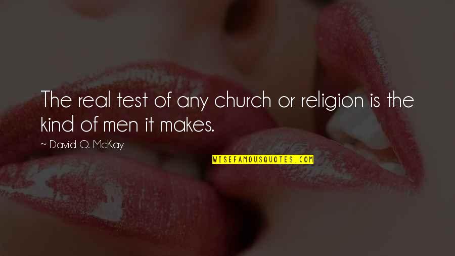 David Mckay Quotes By David O. McKay: The real test of any church or religion